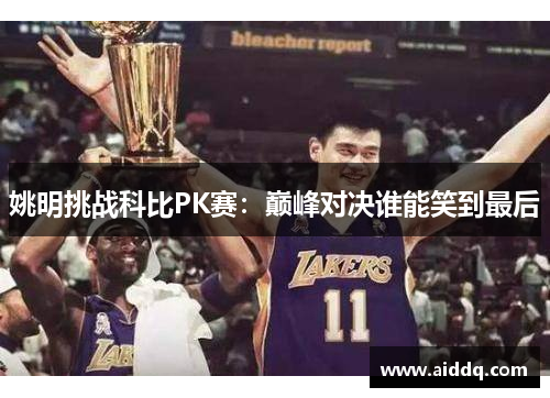 姚明挑战科比PK赛：巅峰对决谁能笑到最后